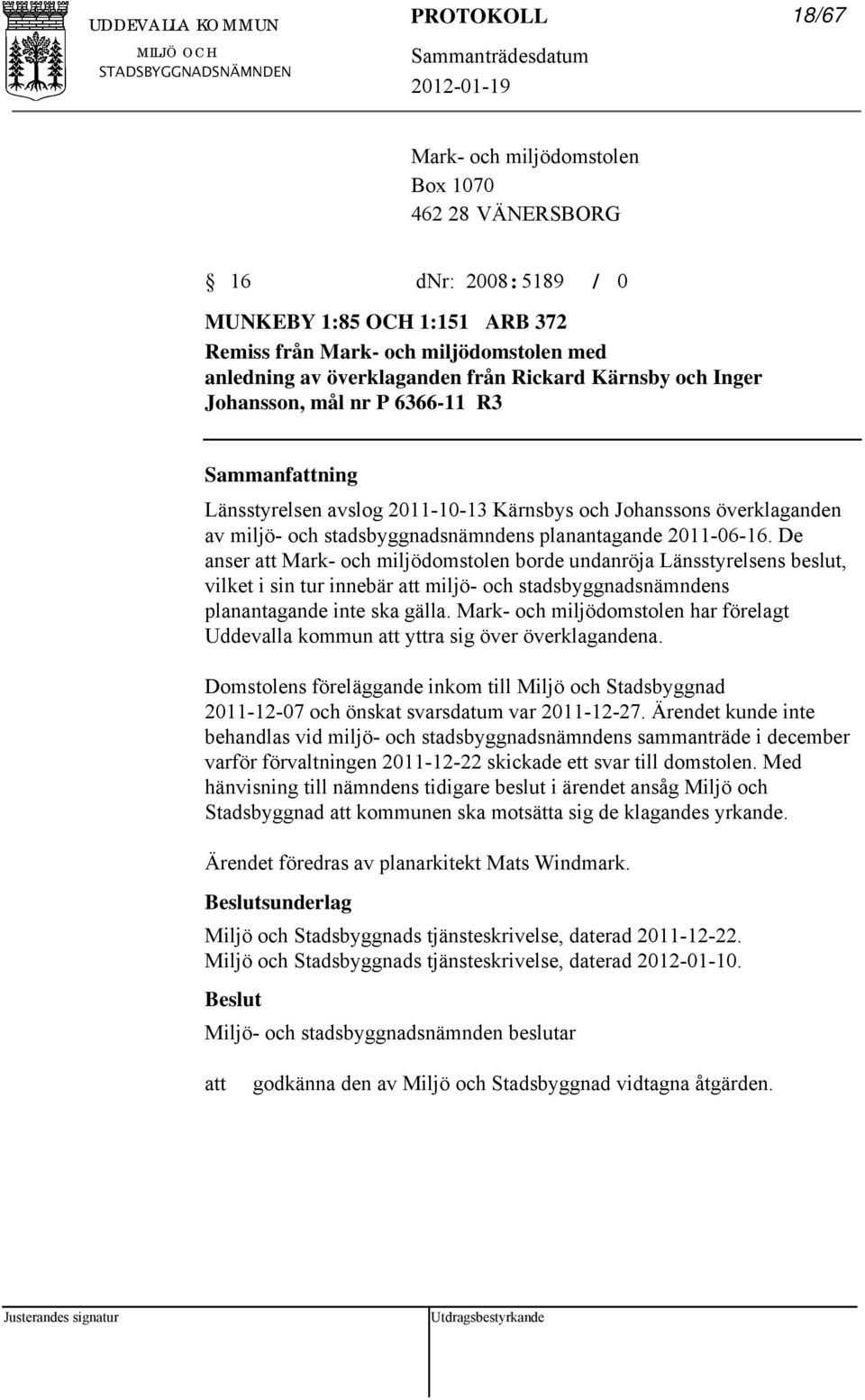 De anser Mark- och miljödomstolen borde undanröja Länsstyrelsens beslut, vilket i sin tur innebär miljö- och stadsbyggnadsnämndens planantagande inte ska gälla.