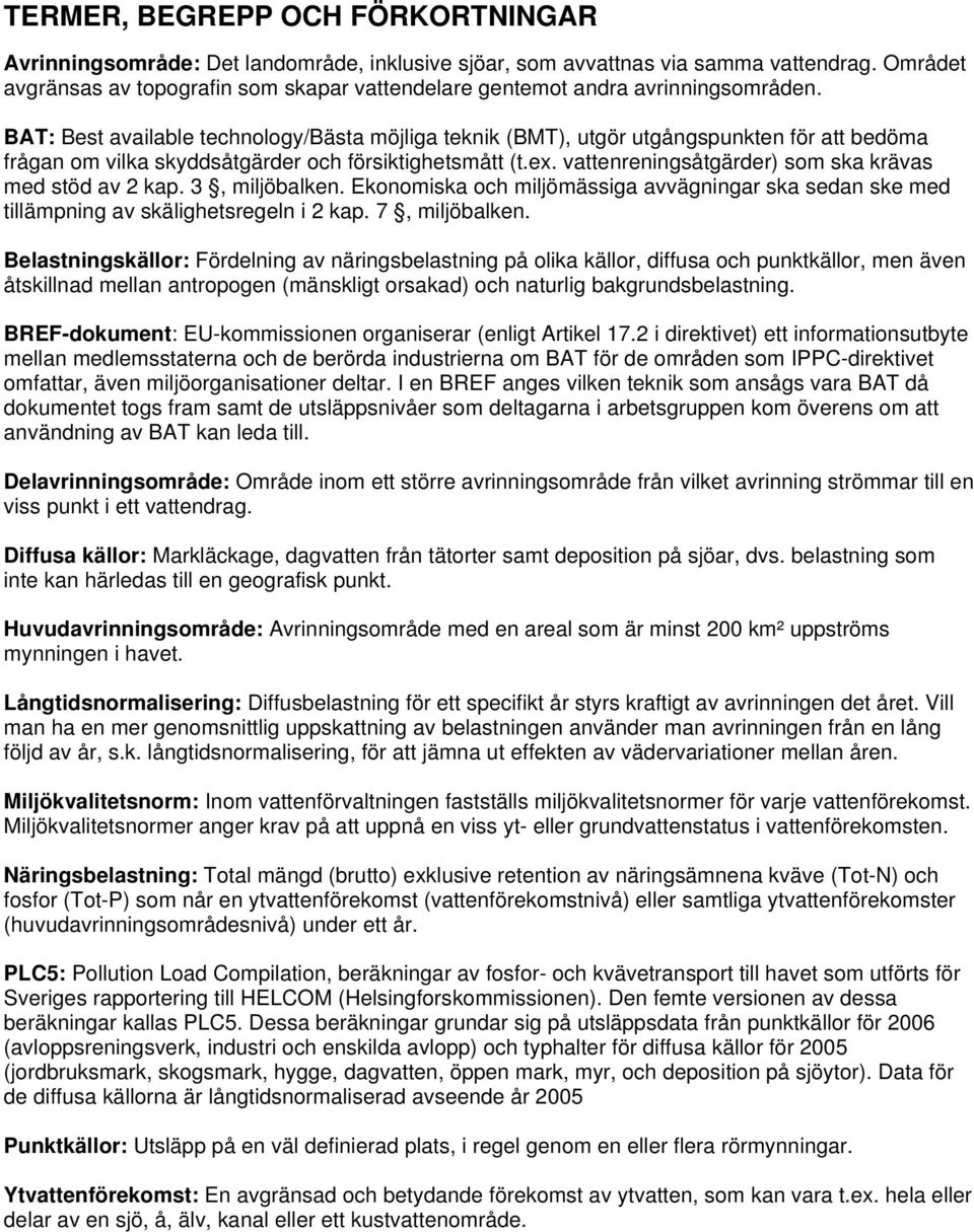 BAT: Best available technology/bästa möjliga teknik (BMT), utgör utgångspunkten för att bedöma frågan om vilka skyddsåtgärder och försiktighetsmått (t.ex.