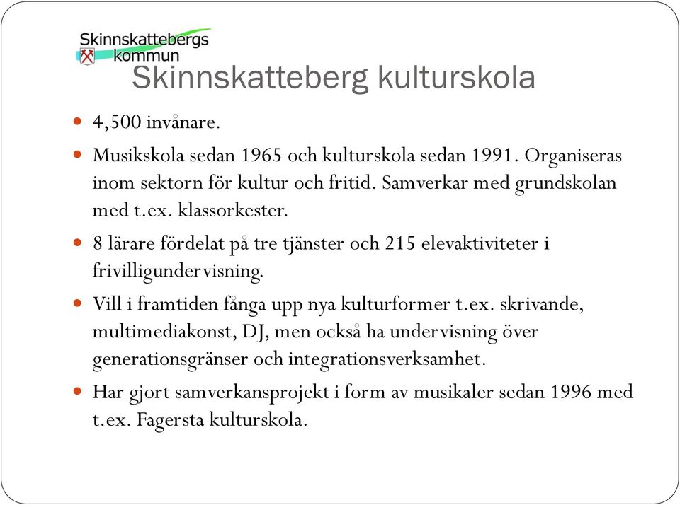 8 lärare fördelat på tre tjänster och 215 elevaktiviteter i frivilligundervisning. Vill i framtiden fånga upp nya kulturformer t.ex.