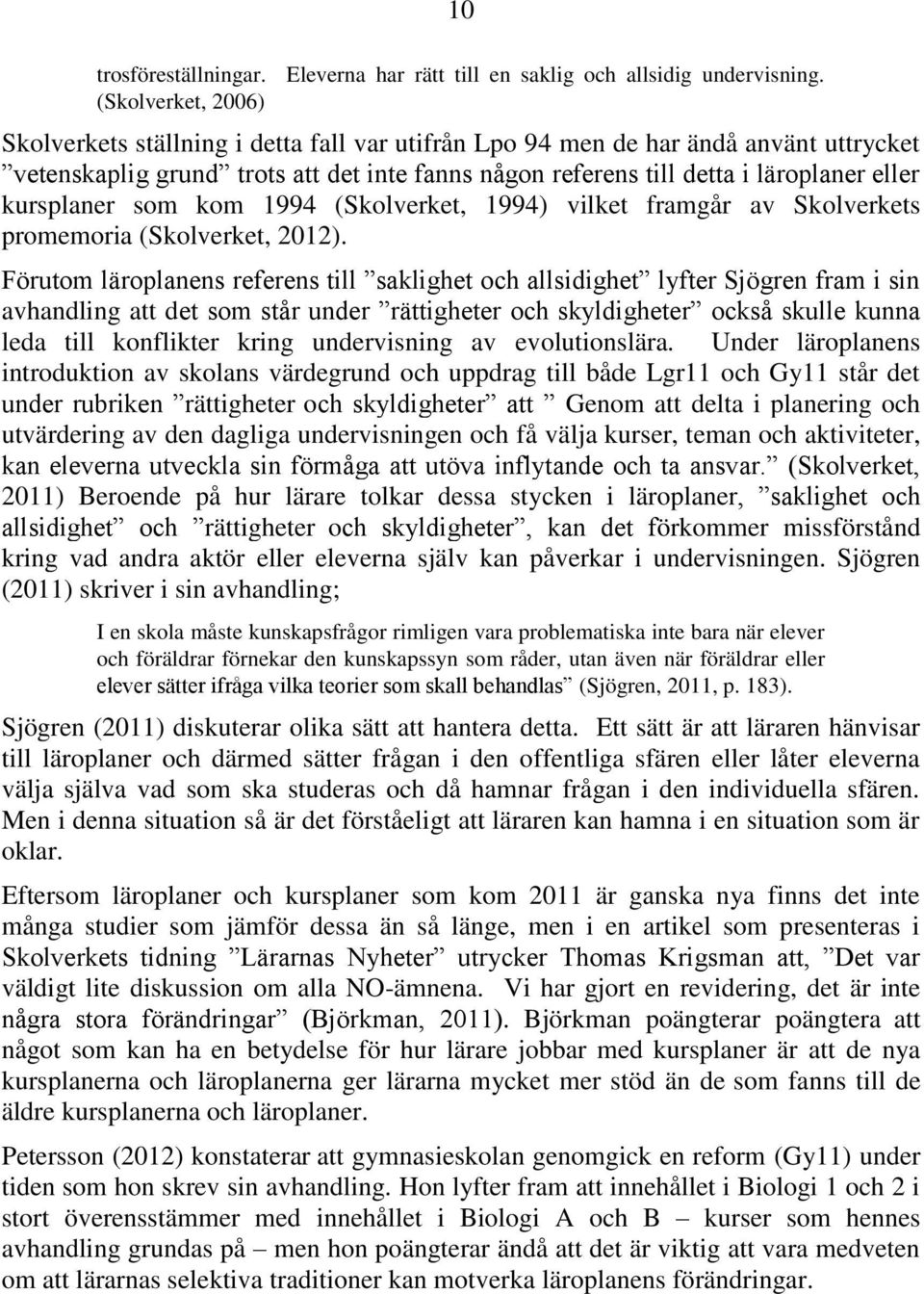 kursplaner som kom 1994 (Skolverket, 1994) vilket framgår av Skolverkets promemoria (Skolverket, 2012).