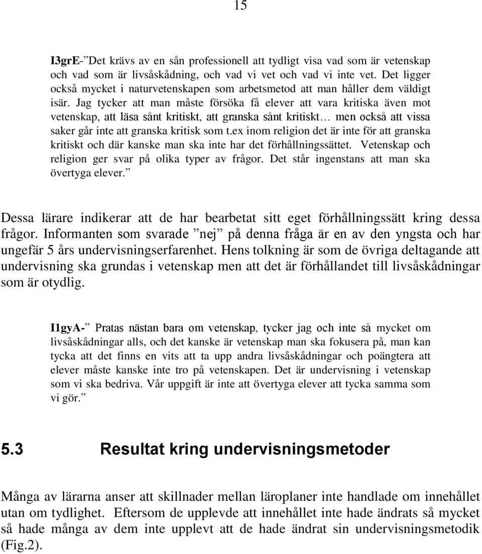 Jag tycker att man måste försöka få elever att vara kritiska även mot vetenskap, att läsa sånt kritiskt, att granska sånt kritiskt men också att vissa saker går inte att granska kritisk som t.