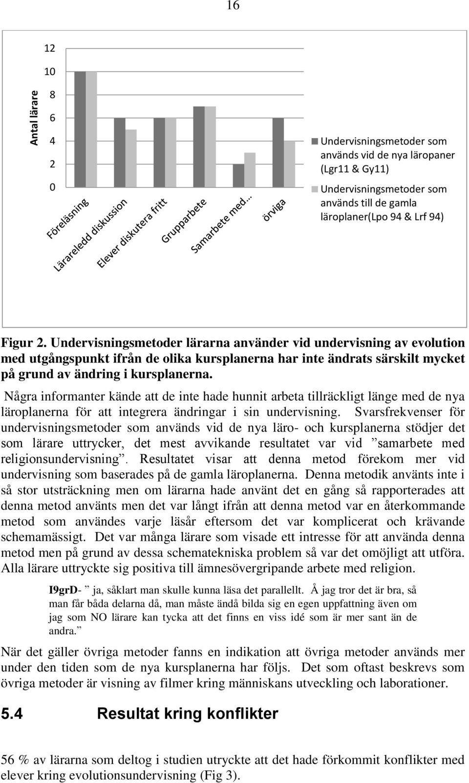 Några informanter kände att de inte hade hunnit arbeta tillräckligt länge med de nya läroplanerna för att integrera ändringar i sin undervisning.