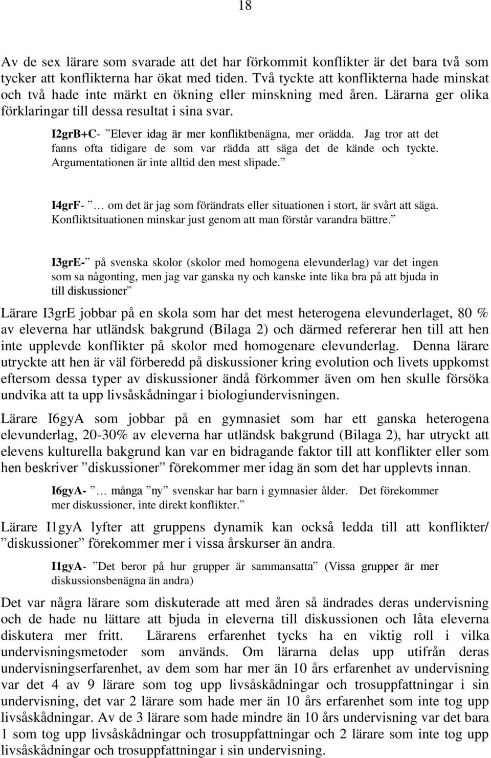 I2grB+C- Elever idag är mer konfliktbenägna, mer orädda. Jag tror att det fanns ofta tidigare de som var rädda att säga det de kände och tyckte. Argumentationen är inte alltid den mest slipade.
