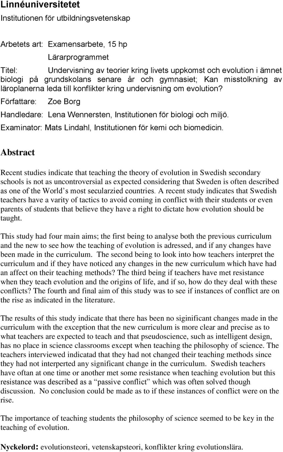Författare: Zoe Borg Handledare: Lena Wennersten, Institutionen för biologi och miljö. Examinator: Mats Lindahl, Institutionen för kemi och biomedicin.