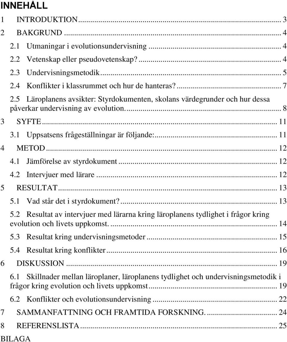 1 Uppsatsens frågeställningar är följande:... 11 4 METOD... 12 4.1 Jämförelse av styrdokument... 12 4.2 Intervjuer med lärare... 12 5 RESULTAT... 13 5.
