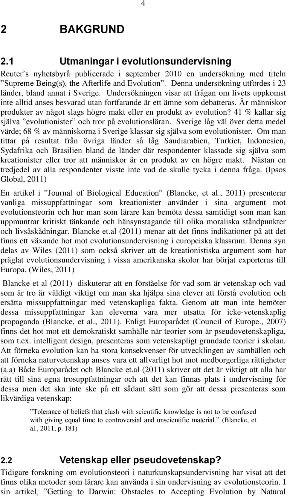 Är människor produkter av något slags högre makt eller en produkt av evolution? 41 % kallar sig själva evolutionister och tror på evolutionsläran.