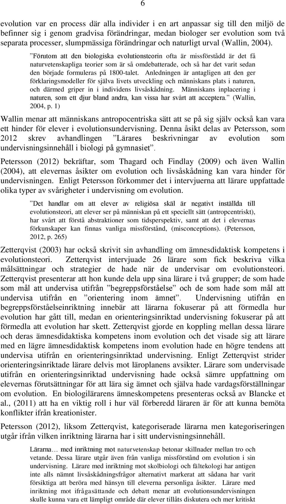 Förutom att den biologiska evolutionsteorin ofta är missförstådd är det få naturvetenskapliga teorier som är så omdebatterade, och så har det varit sedan den började formuleras på 1800-talet.