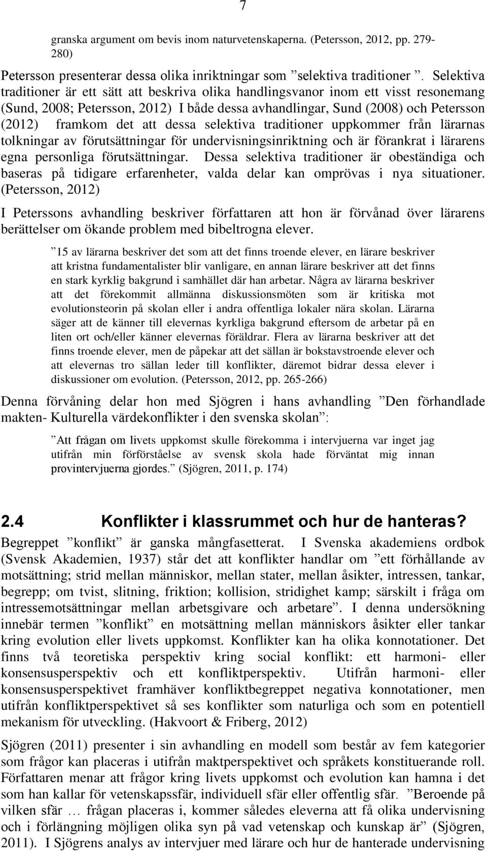dessa selektiva traditioner uppkommer från lärarnas tolkningar av förutsättningar för undervisningsinriktning och är förankrat i lärarens egna personliga förutsättningar.