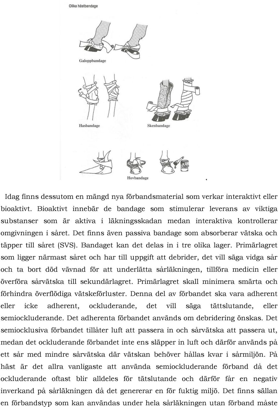 Det finns även passiva bandage som absorberar vätska och täpper till såret (SVS). Bandaget kan det delas in i tre olika lager.