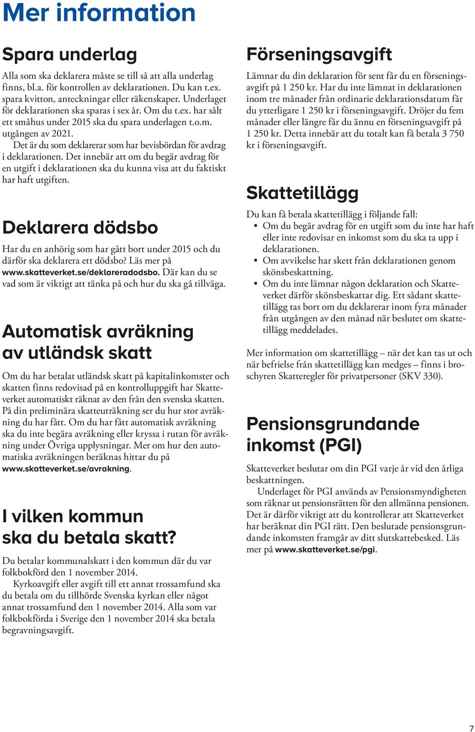 Det är du som deklarerar som har bevisbördan för avdrag i deklarationen. Det innebär att om du begär avdrag för en utgift i deklarationen ska du kunna visa att du faktiskt har haft utgiften.