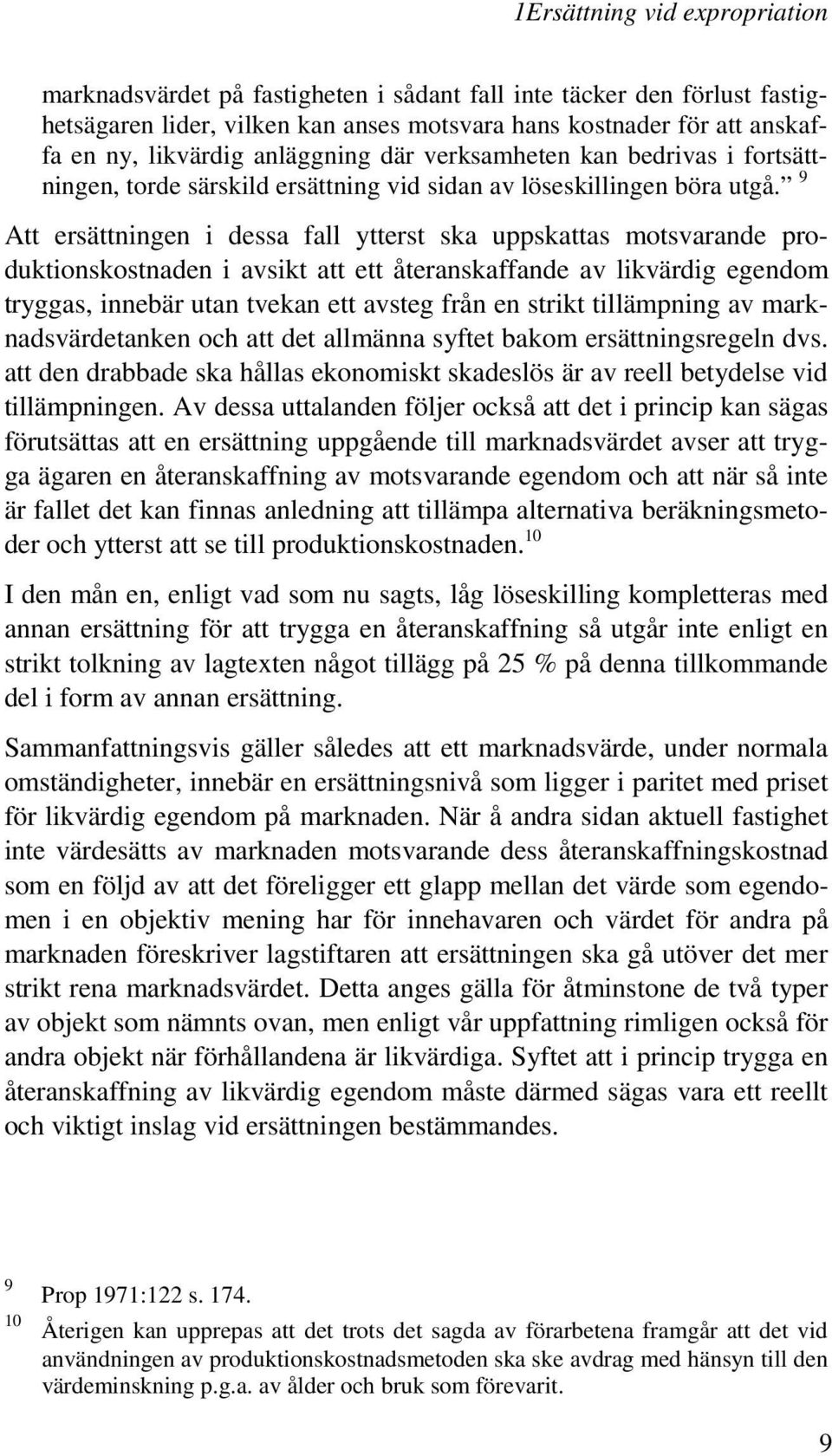 9 Att ersättningen i dessa fall ytterst ska uppskattas motsvarande produktionskostnaden i avsikt att ett återanskaffande av likvärdig egendom tryggas, innebär utan tvekan ett avsteg från en strikt