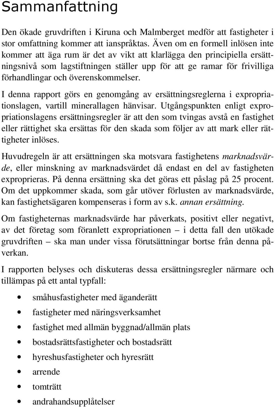 överenskommelser. I denna rapport görs en genomgång av ersättningsreglerna i expropriationslagen, vartill minerallagen hänvisar.