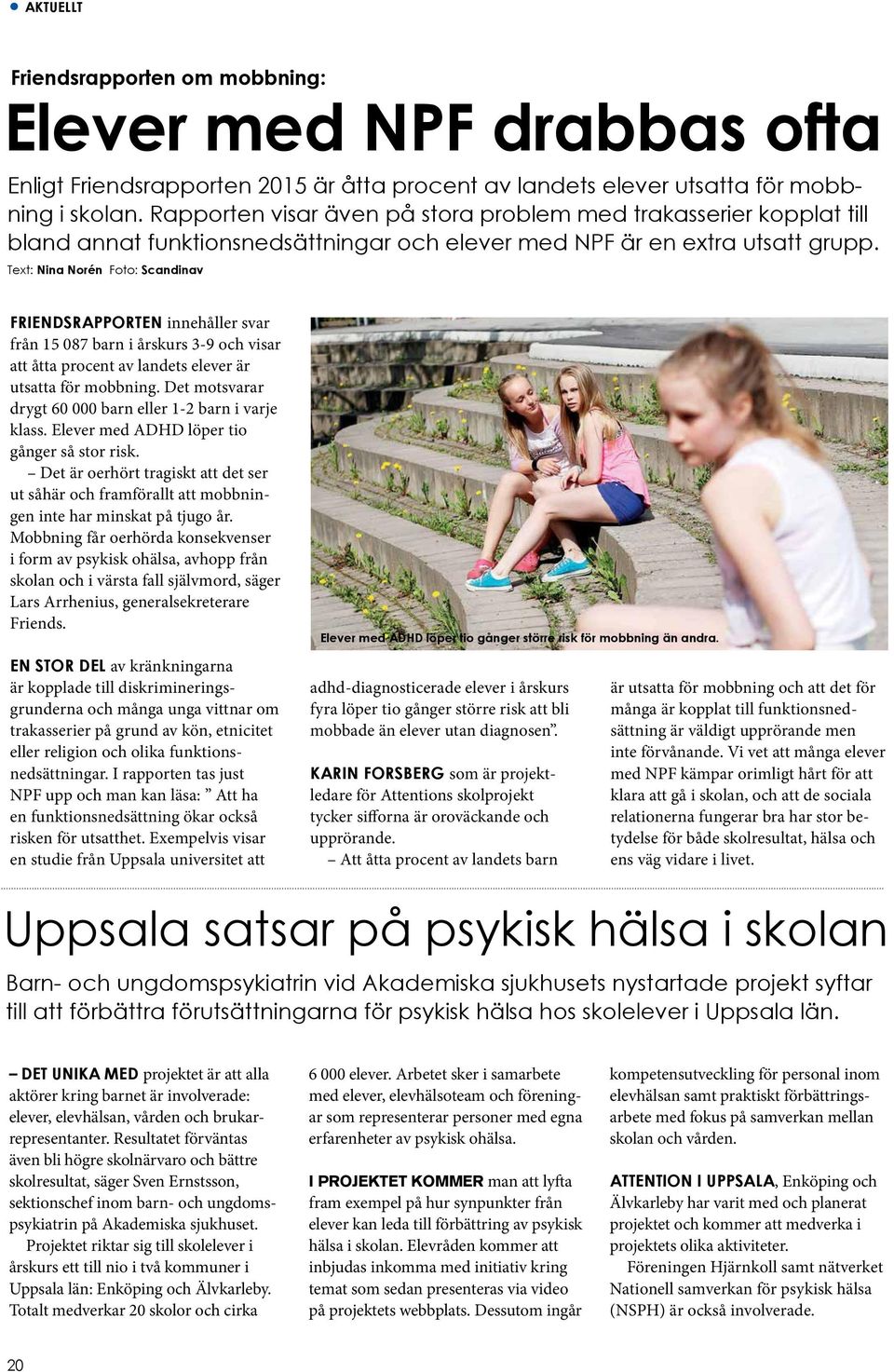 Text: Nina Norén Foto: Scandinav FRIENDSRAPPORTEN innehåller svar från 15 087 barn i årskurs 3-9 och visar att åtta procent av landets elever är utsatta för mobbning.