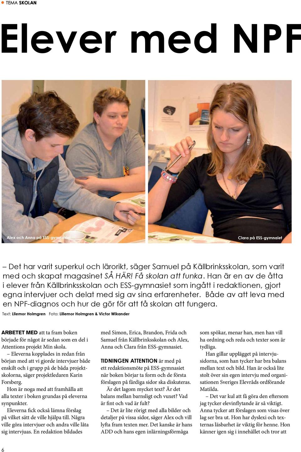 Både av att leva med en NPF-diagnos och hur de gör för att få skolan att fungera.