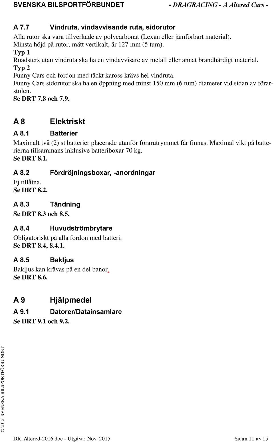 Funny Cars sidorutor ska ha en öppning med minst 150 mm (6 tum) diameter vid sidan av förarstolen. Se DRT 7.8 och 7.9. A 8 Elektriskt A 8.