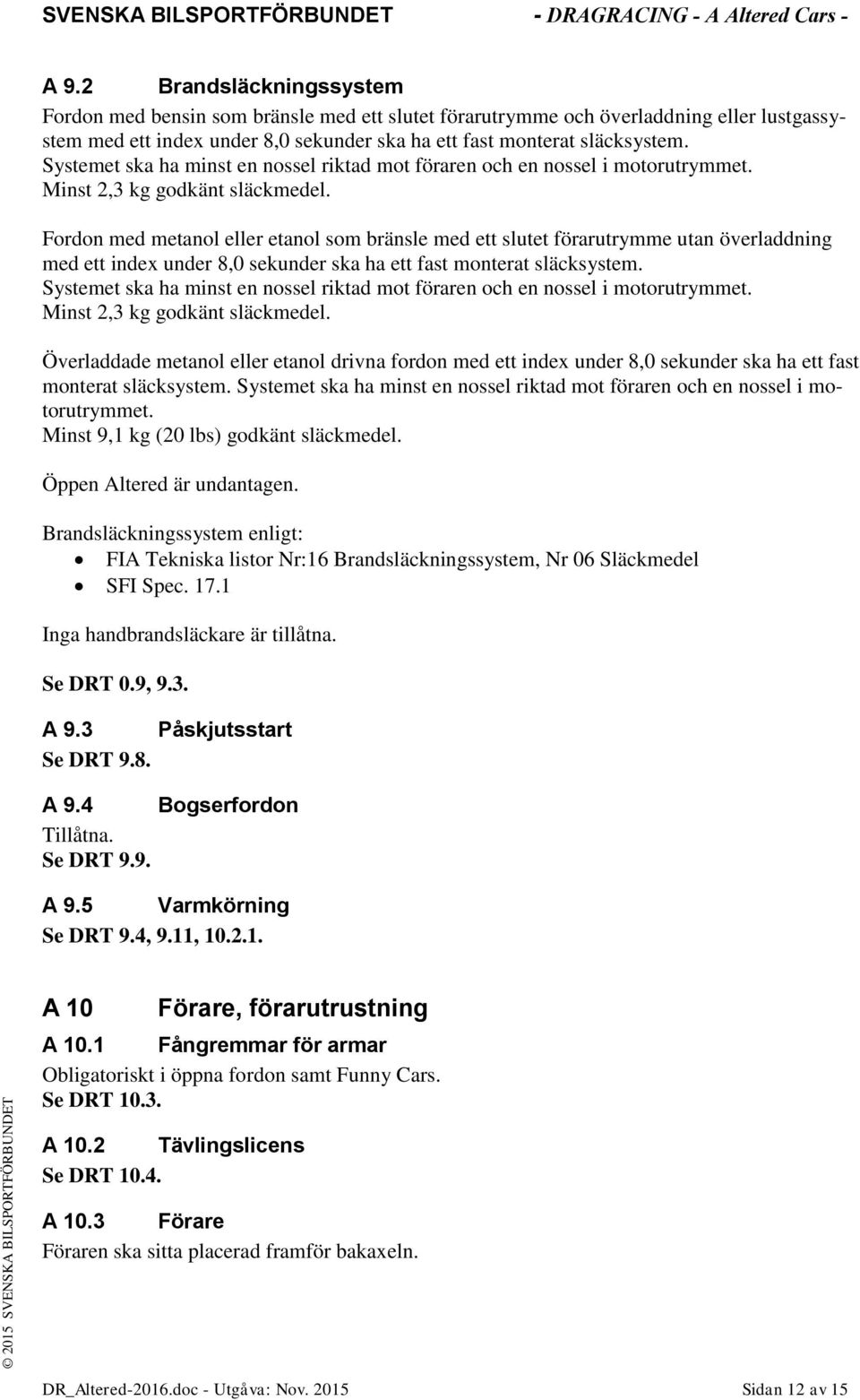 Fordon med metanol eller etanol som bränsle med ett slutet förarutrymme utan överladdning med ett index under 8,0 sekunder ska ha ett fast monterat släcksystem.