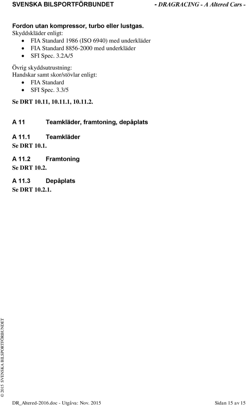 2A/5 Övrig skyddsutrustning: Handskar samt skor/stövlar enligt: FIA Standard SFI Spec. 3.3/5 Se DRT 10.11, 10.11.1, 10.11.2. A 11 Teamkläder, framtoning, depåplats A 11.