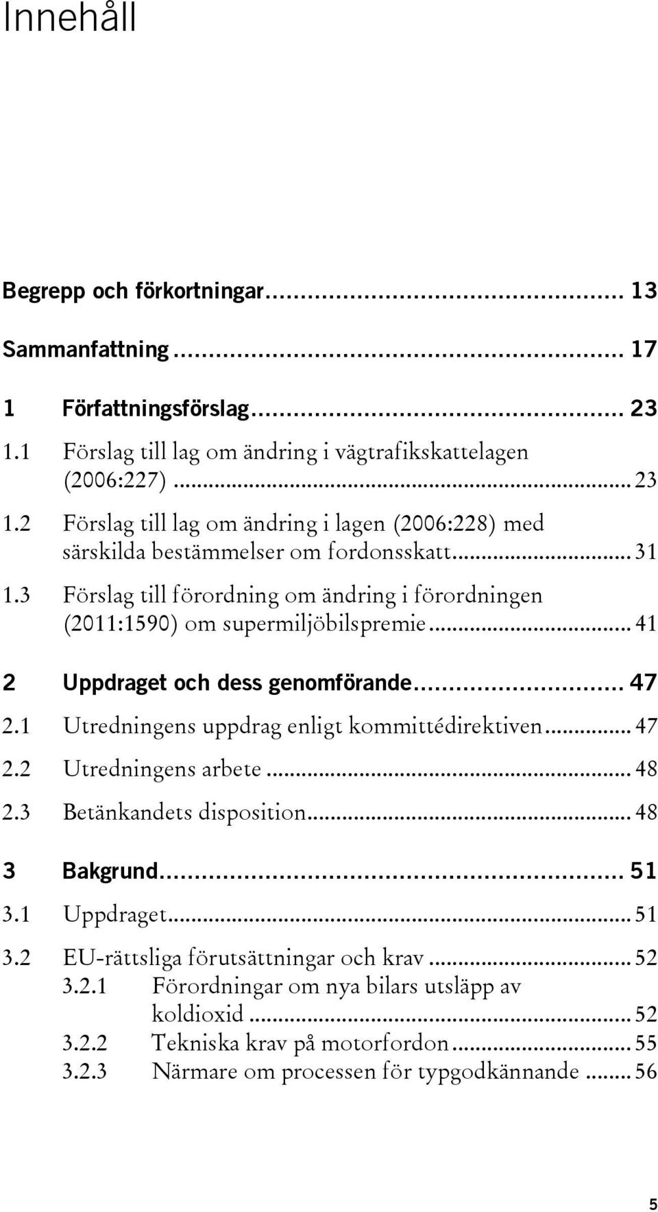 1 Utredningens uppdrag enligt kommittédirektiven... 47 2.2 Utredningens arbete... 48 2.3 Betänkandets disposition... 48 3 Bakgrund... 51 3.1 Uppdraget... 51 3.2 EU-rättsliga förutsättningar och krav.