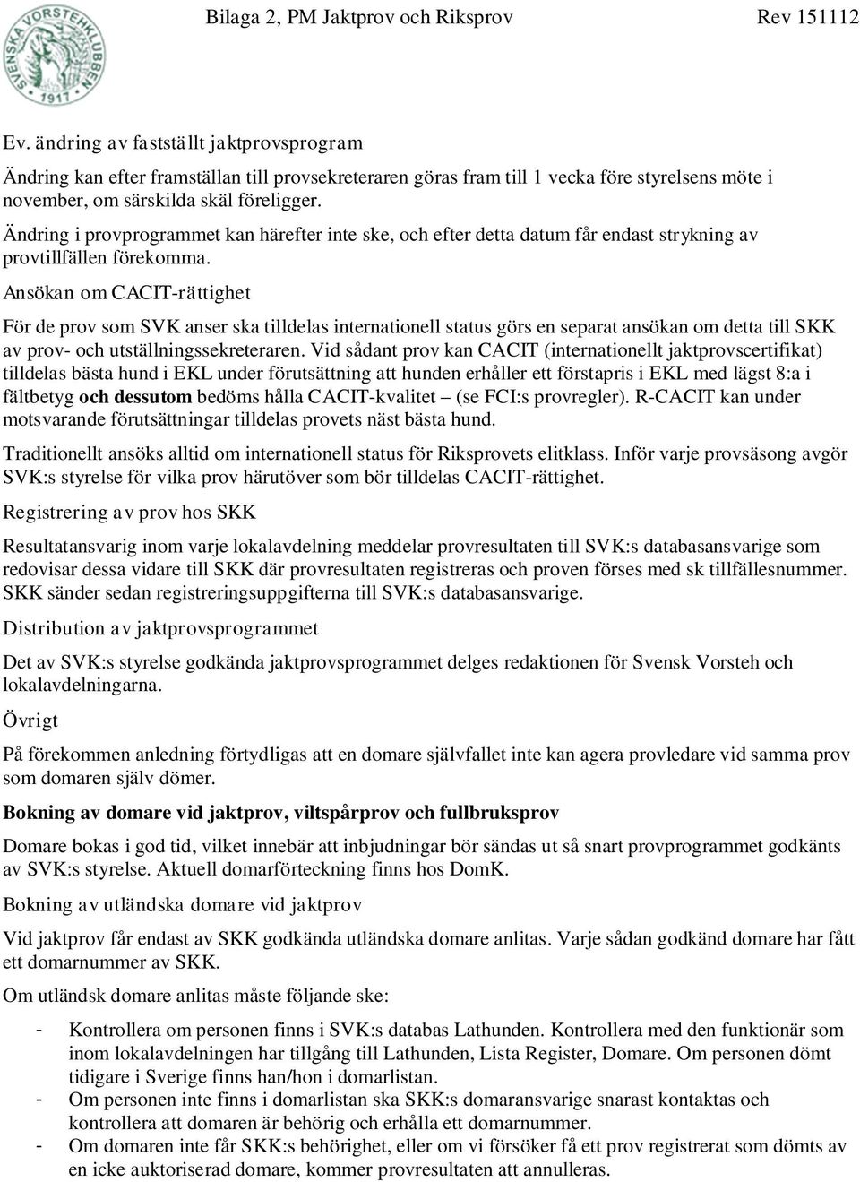 Ansökan om CACIT-rättighet För de prov som SVK anser ska tilldelas internationell status görs en separat ansökan om detta till SKK av prov- och utställningssekreteraren.