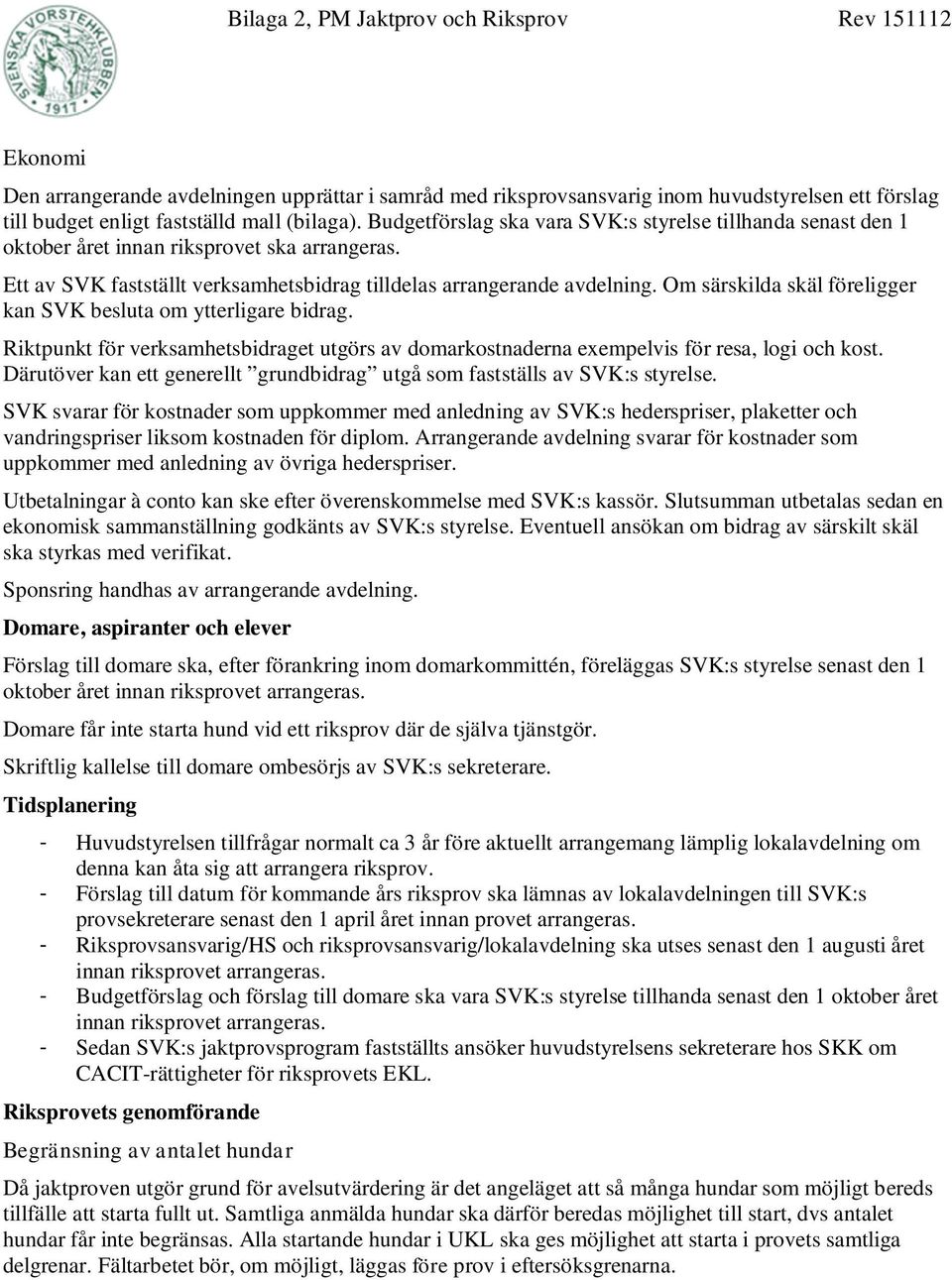 Om särskilda skäl föreligger kan SVK besluta om ytterligare bidrag. Riktpunkt för verksamhetsbidraget utgörs av domarkostnaderna exempelvis för resa, logi och kost.