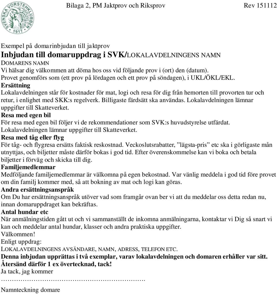 Ersättning Lokalavdelningen står för kostnader för mat, logi och resa för dig från hemorten till provorten tur och retur, i enlighet med SKK:s regelverk. Billigaste färdsätt ska användas.