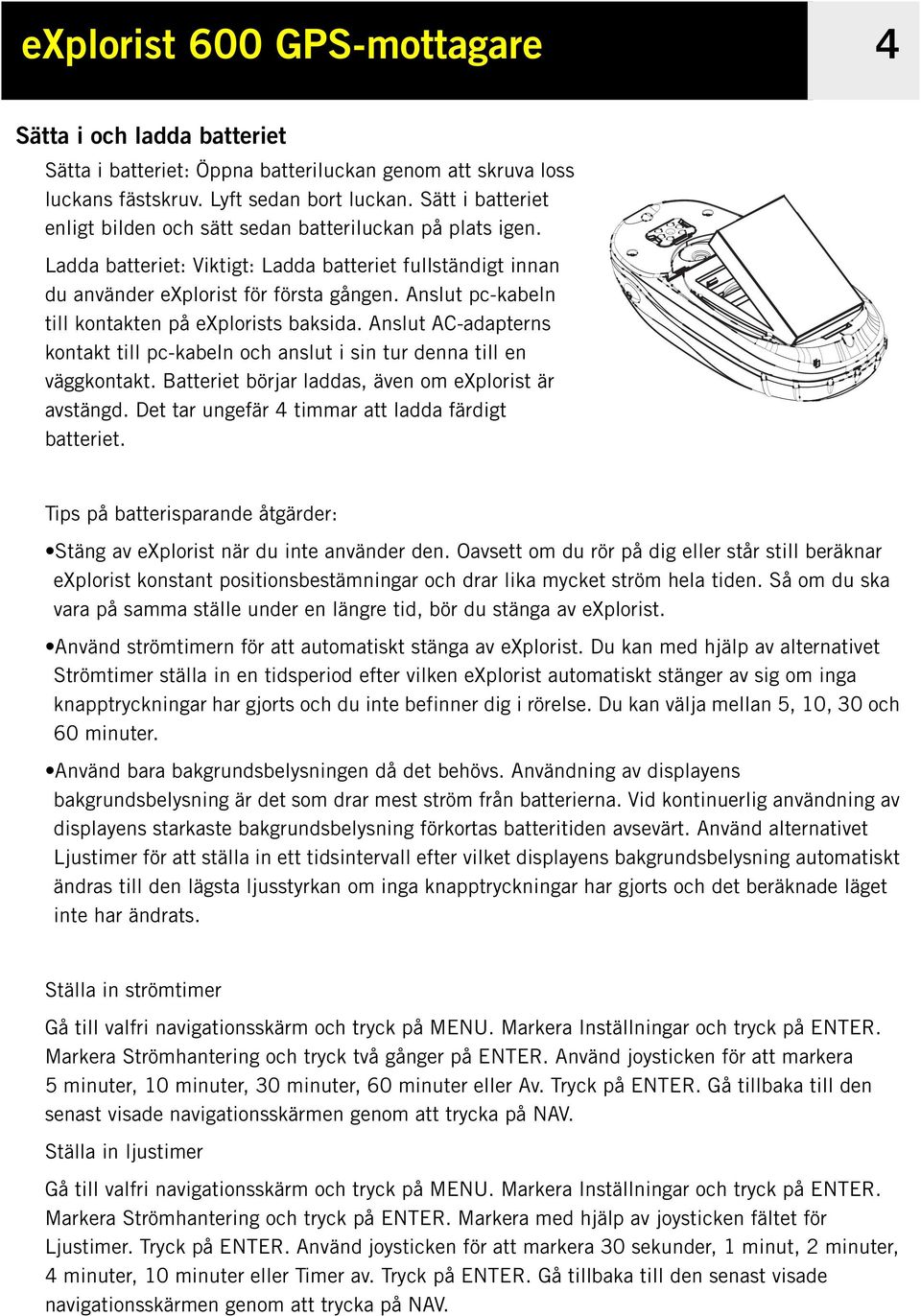 Anslut pc-kabeln till kontakten på explorists baksida. Anslut AC-adapterns kontakt till pc-kabeln och anslut i sin tur denna till en väggkontakt.