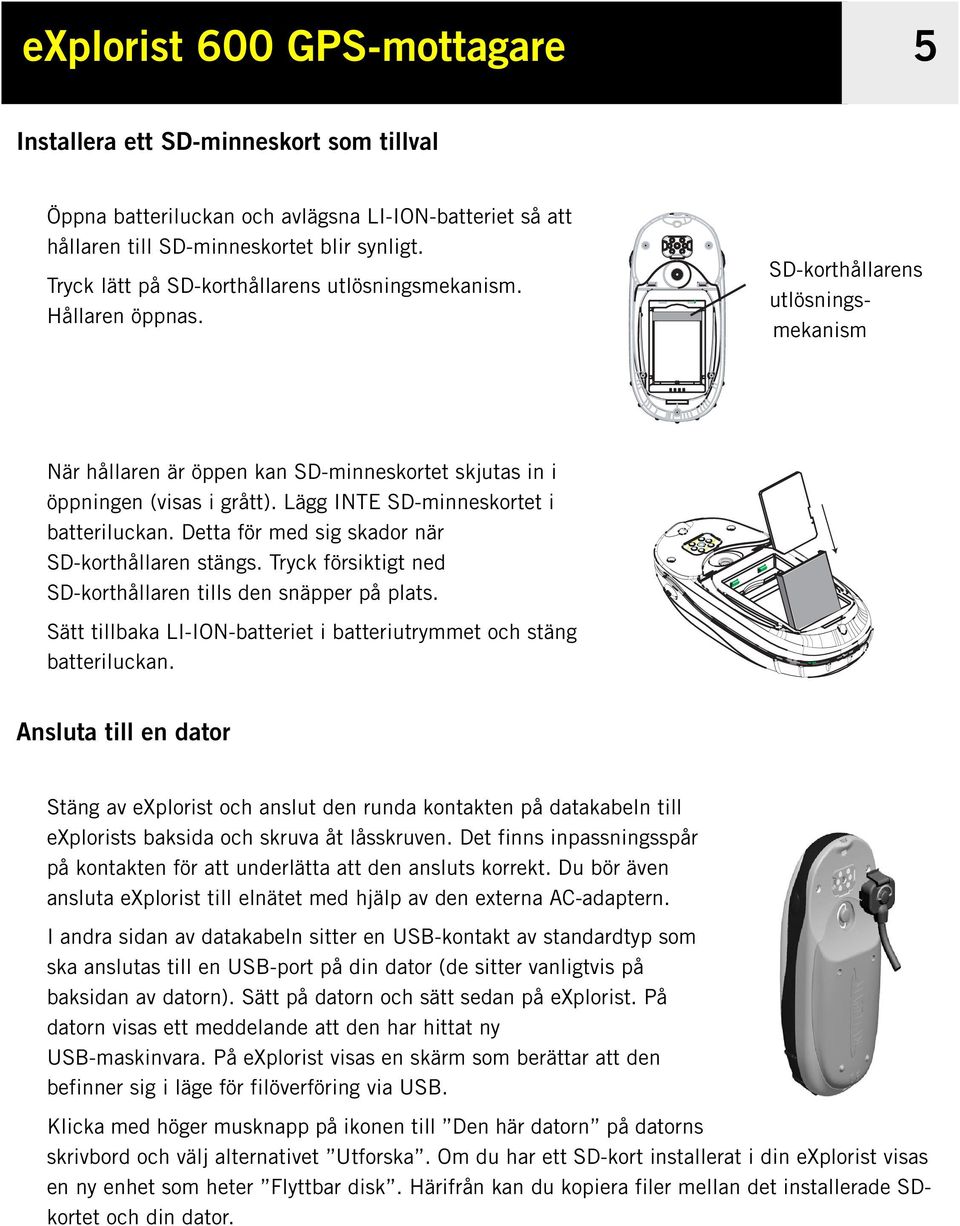 Lägg INTE SD-minneskortet i batteriluckan. Detta för med sig skador när SD-korthållaren stängs. Tryck försiktigt ned SD-korthållaren tills den snäpper på plats.