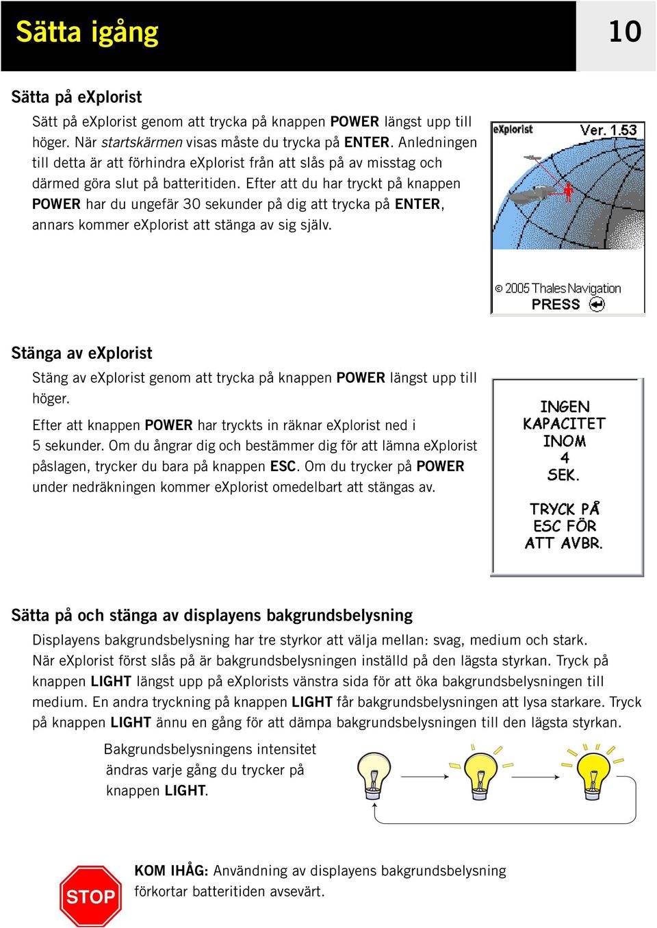 Efter att du har tryckt på knappen POWER har du ungefär 30 sekunder på dig att trycka på ENTER, annars kommer explorist att stänga av sig själv.