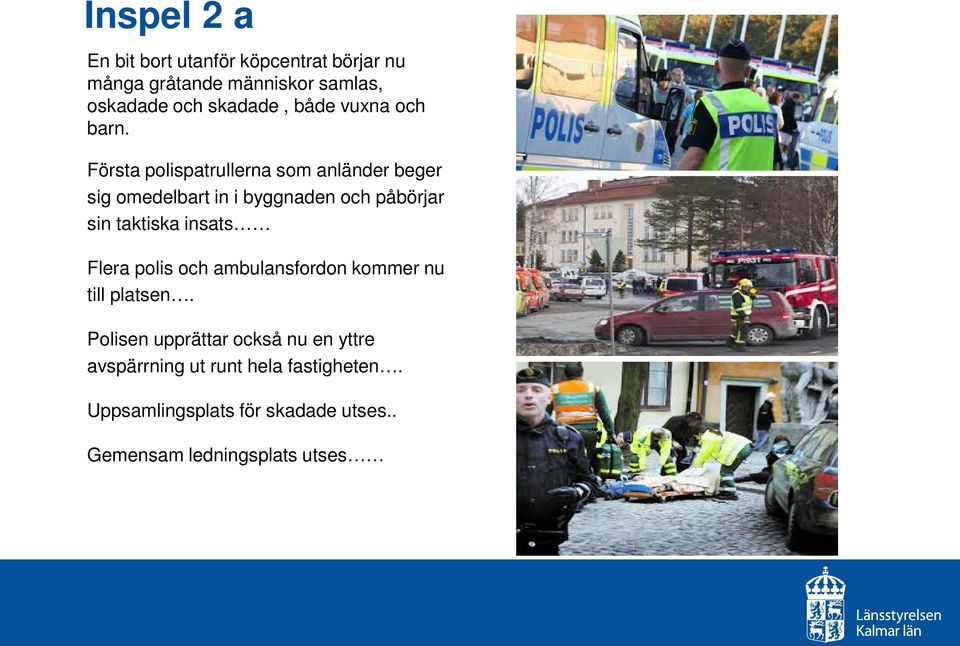 Första polispatrullerna som anländer beger sig omedelbart in i byggnaden och påbörjar sin taktiska insats