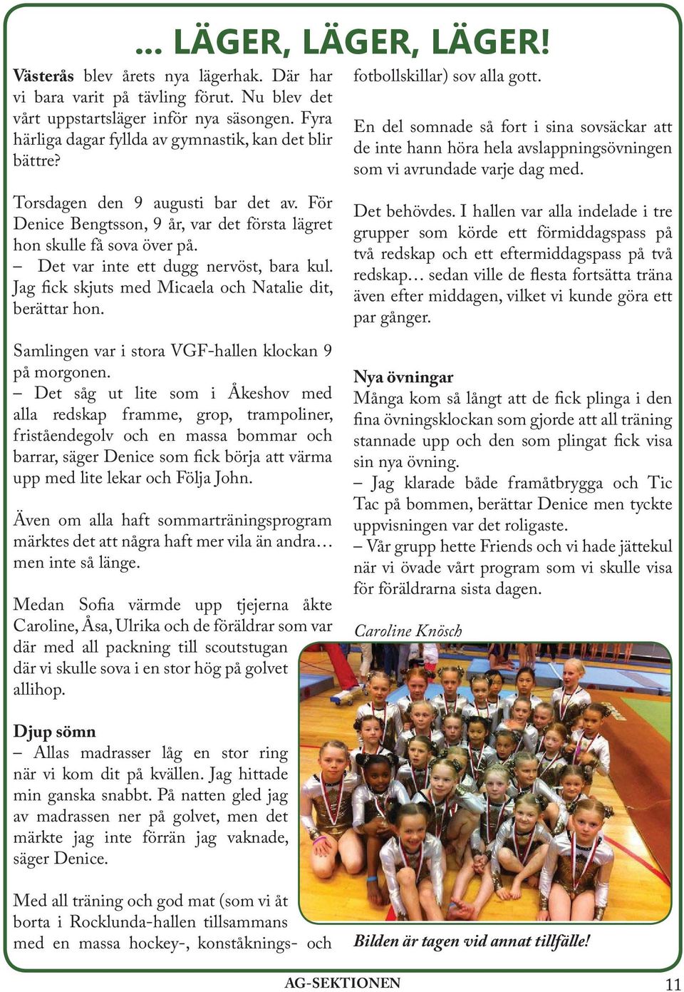 Det var inte ett dugg nervöst, bara kul. Jag fick skjuts med Micaela och Natalie dit, berättar hon. Samlingen var i stora VGF-hallen klockan 9 på morgonen.
