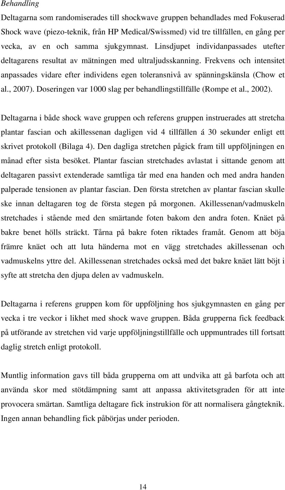 Frekvens och intensitet anpassades vidare efter individens egen toleransnivå av spänningskänsla (Chow et al., 2007). Doseringen var 1000 slag per behandlingstillfälle (Rompe et al., 2002).