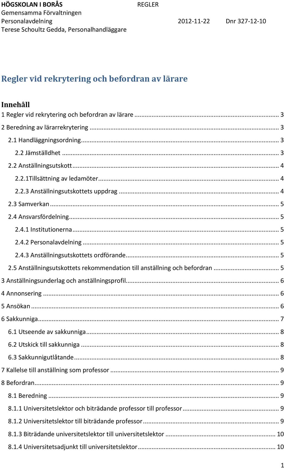 .. 4 2.2.3 Anställningsutskottets uppdrag... 4 2.3 Samverkan... 5 2.4 Ansvarsfördelning... 5 2.4.1 Institutionerna... 5 2.4.2 Personalavdelning... 5 2.4.3 Anställningsutskottets ordförande... 5 2.5 Anställningsutskottets rekommendation till anställning och befordran.