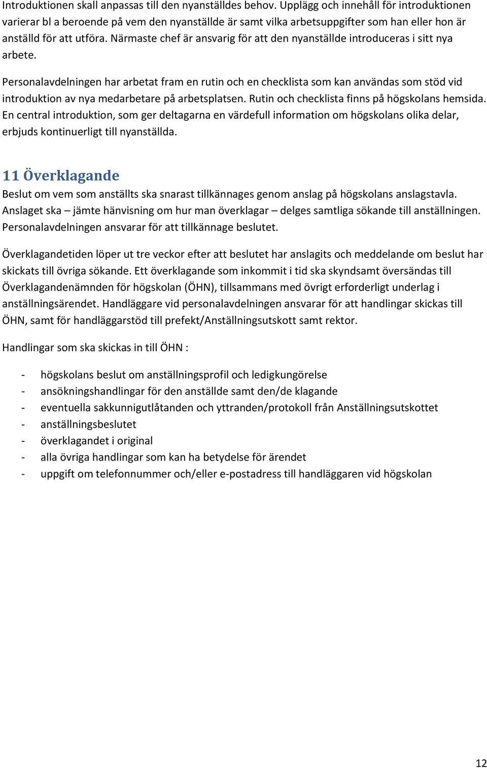 Närmaste chef är ansvarig för att den nyanställde introduceras i sitt nya arbete.