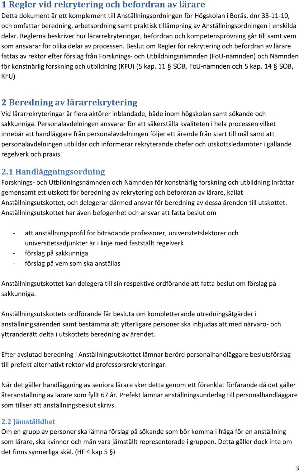 Beslut om Regler för rekrytering och befordran av lärare fattas av rektor efter förslag från Forsknings- och Utbildningsnämnden (FoU-nämnden) och Nämnden för konstnärlig forskning och utbildning