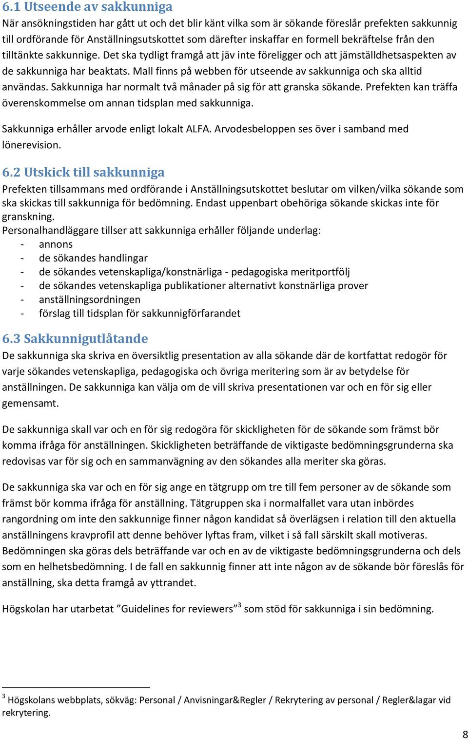 Mall finns på webben för utseende av sakkunniga och ska alltid användas. Sakkunniga har normalt två månader på sig för att granska sökande.