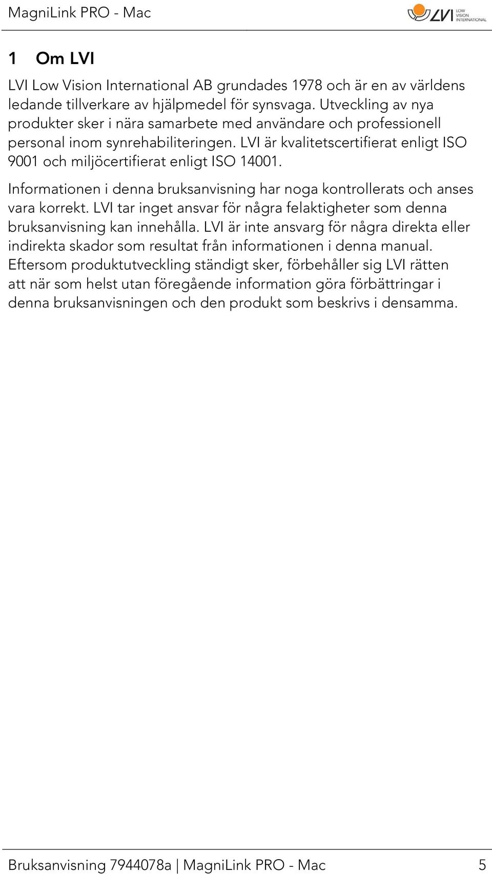 Informationen i denna bruksanvisning har noga kontrollerats och anses vara korrekt. LVI tar inget ansvar för några felaktigheter som denna bruksanvisning kan innehålla.