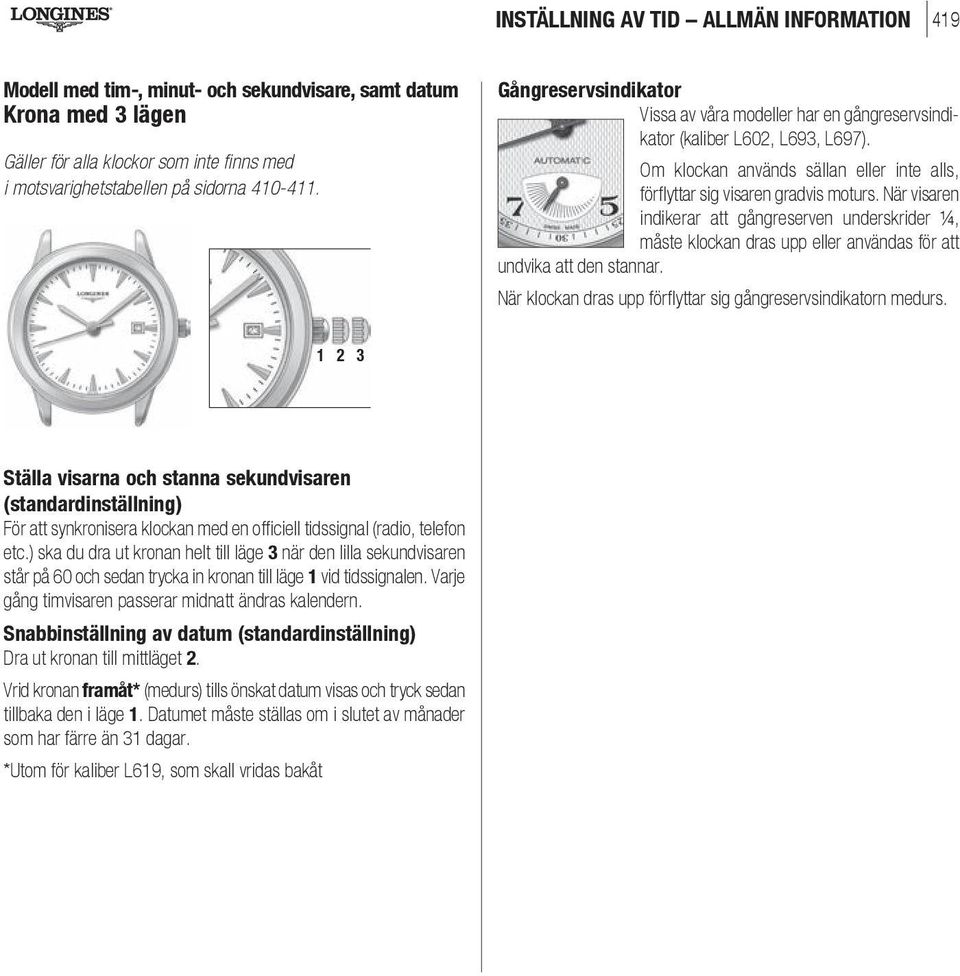 När visaren indikerar att gångreserven underskrider ¼, måste klockan dras upp eller användas för att undvika att den stannar. När klockan dras upp förfl yttar sig gångreservsindikatorn medurs.