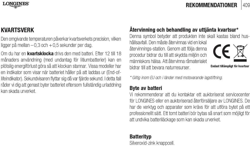 Vissa modeller har en indikator som visar när batteriet håller på att laddas ur (End-oflifeindikator). Sekundvisaren flyttar sig då var fjärde sekund.