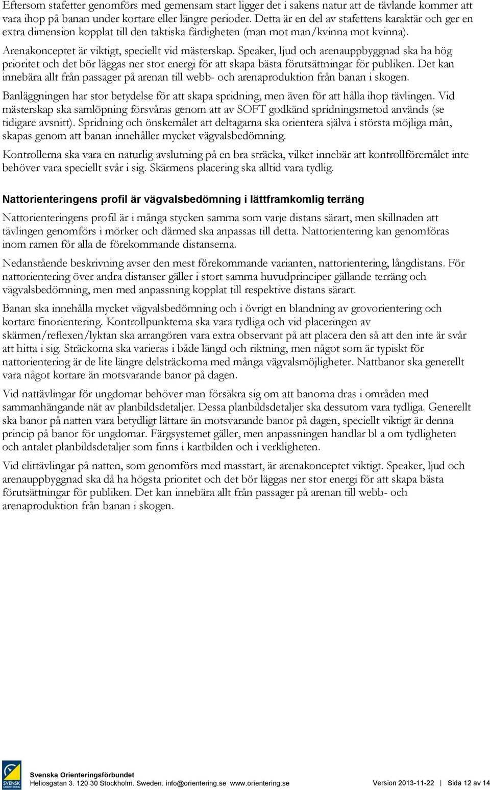 Speaker, ljud och arenauppbyggnad ska ha hög prioritet och det bör läggas ner stor energi för att skapa bästa förutsättningar för publiken.