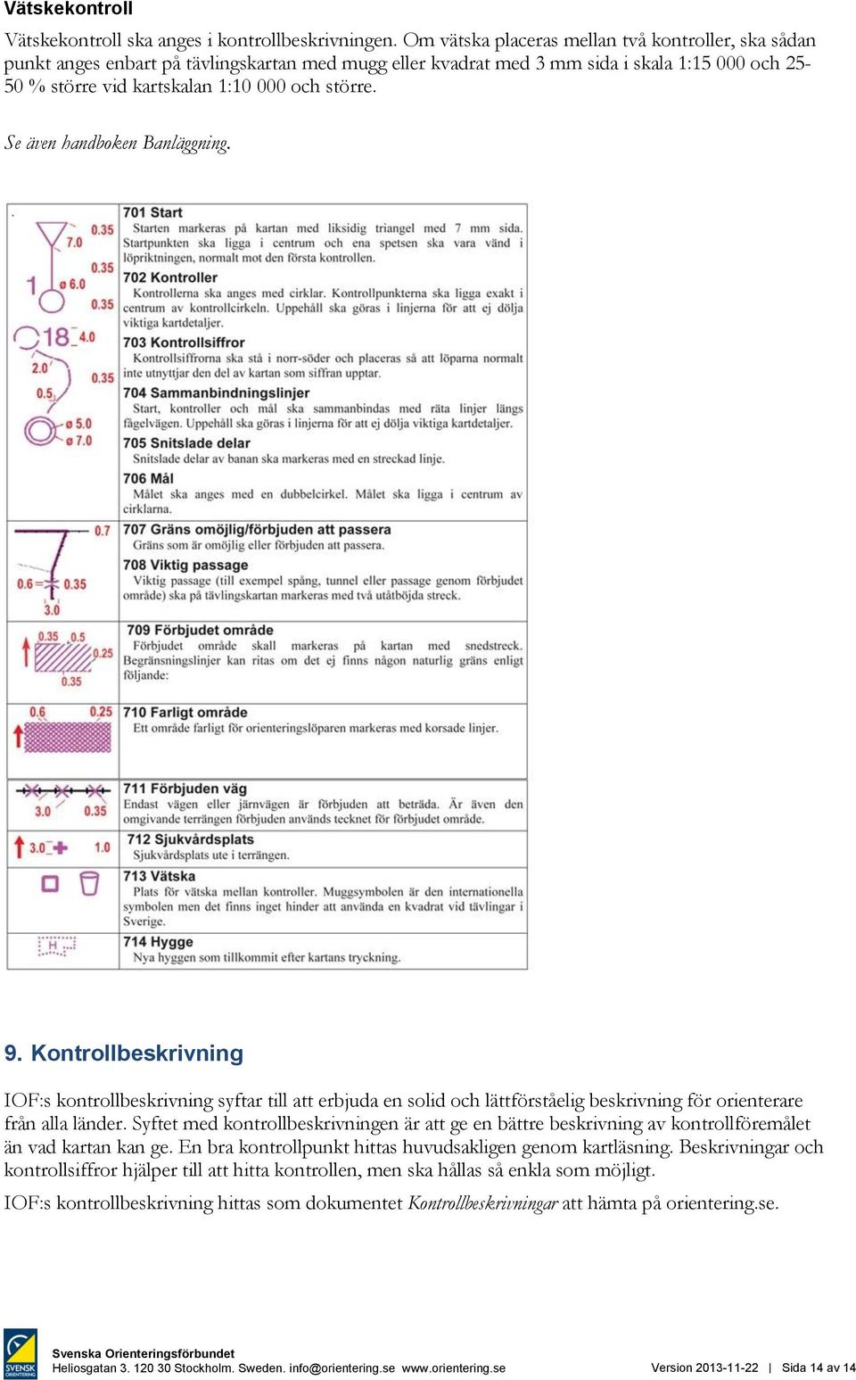 Se även handboken Banläggning. 9. Kontrollbeskrivning IOF:s kontrollbeskrivning syftar till att erbjuda en solid och lättförståelig beskrivning för orienterare från alla länder.