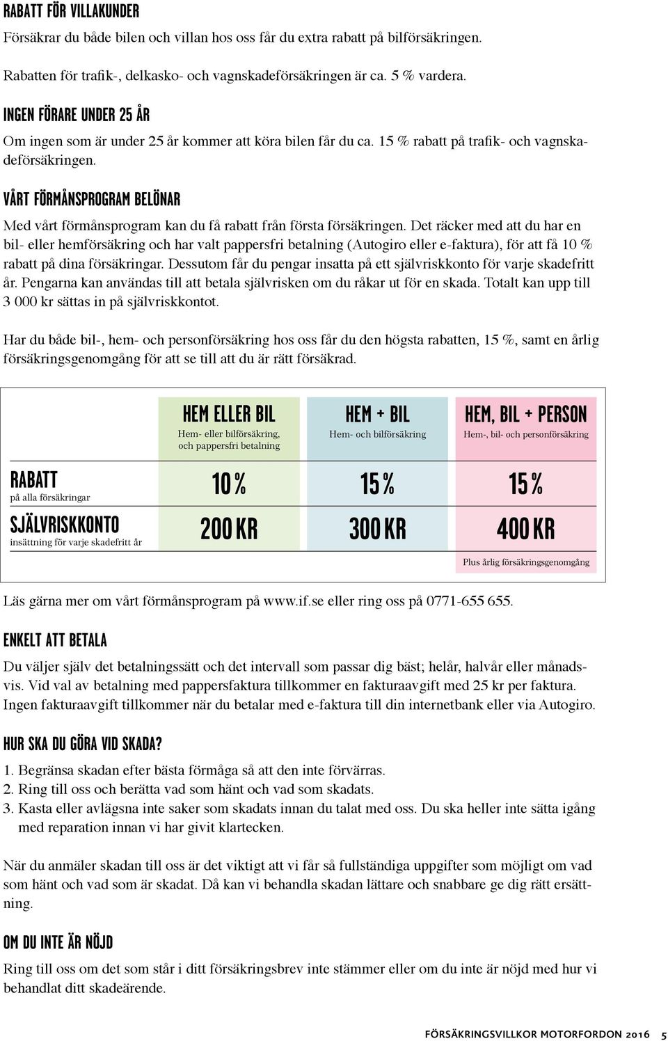 VÅRT FÖRMÅNSPROGRAM BELÖNAR Med vårt förmånsprogram kan du få rabatt från första försäkringen.