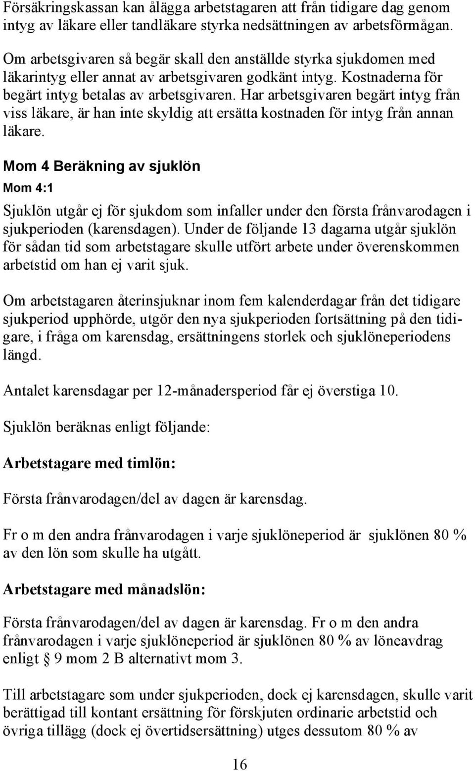 Har arbetsgivaren begärt intyg från viss läkare, är han inte skyldig att ersätta kostnaden för intyg från annan läkare.