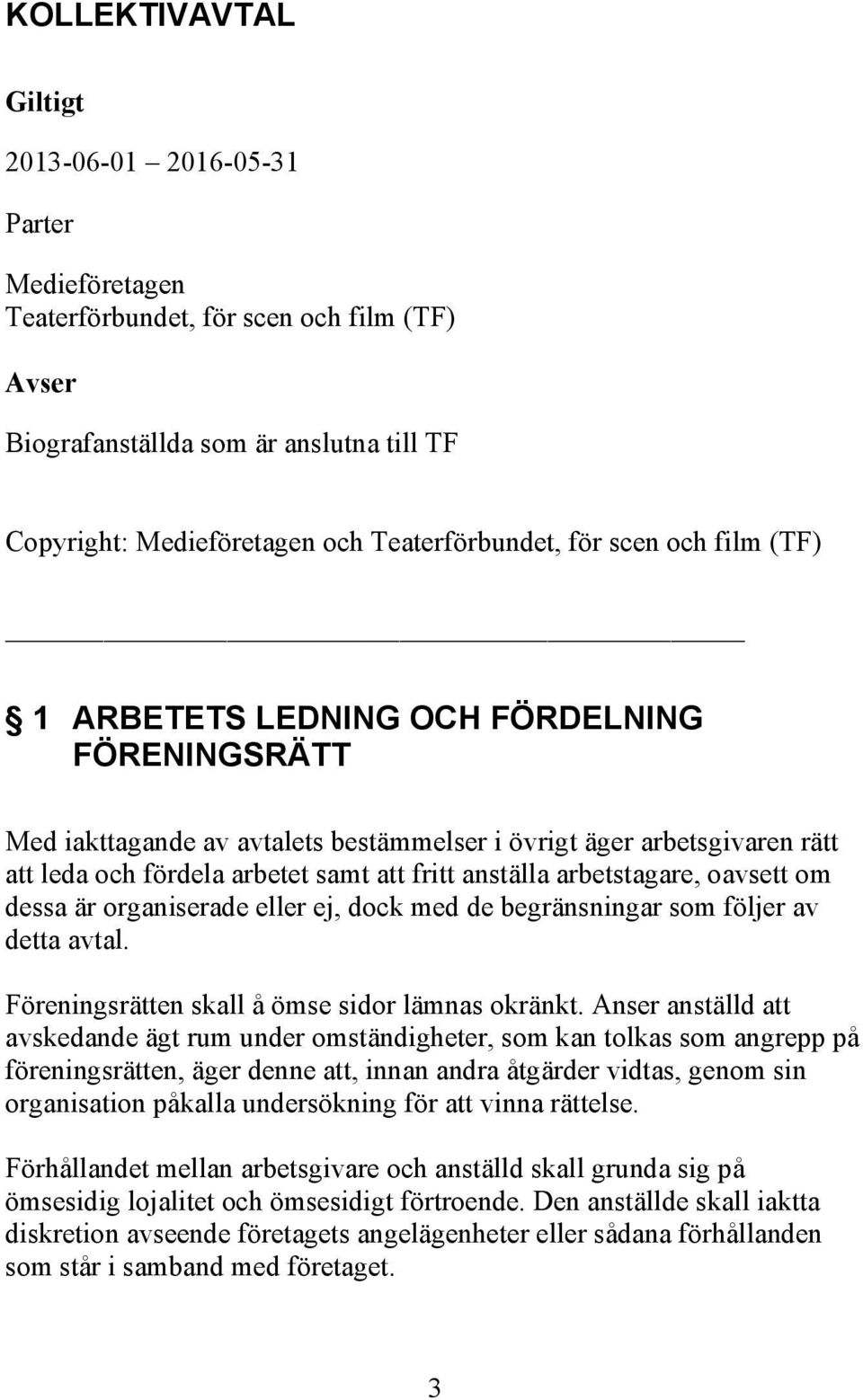 fritt anställa arbetstagare, oavsett om dessa är organiserade eller ej, dock med de begränsningar som följer av detta avtal. Föreningsrätten skall å ömse sidor lämnas okränkt.