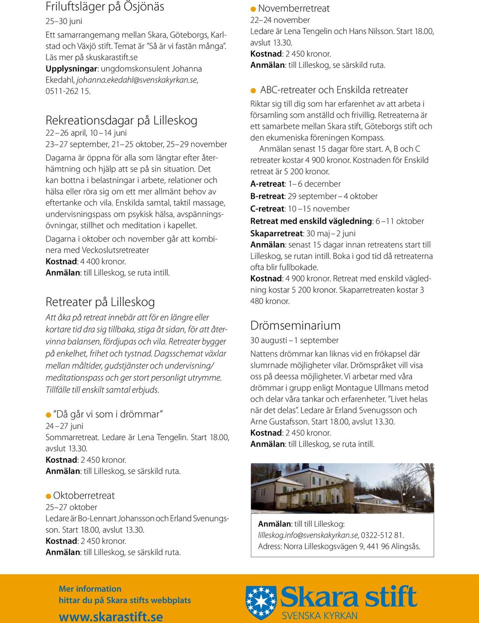 Rekreationsdagar på Lilleskog 22 26 april, 10 14 juni 23 27 september, 21 25 oktober, 25 29 november Dagarna är öppna för alla som längtar efter återhämtning och hjälp att se på sin situation.