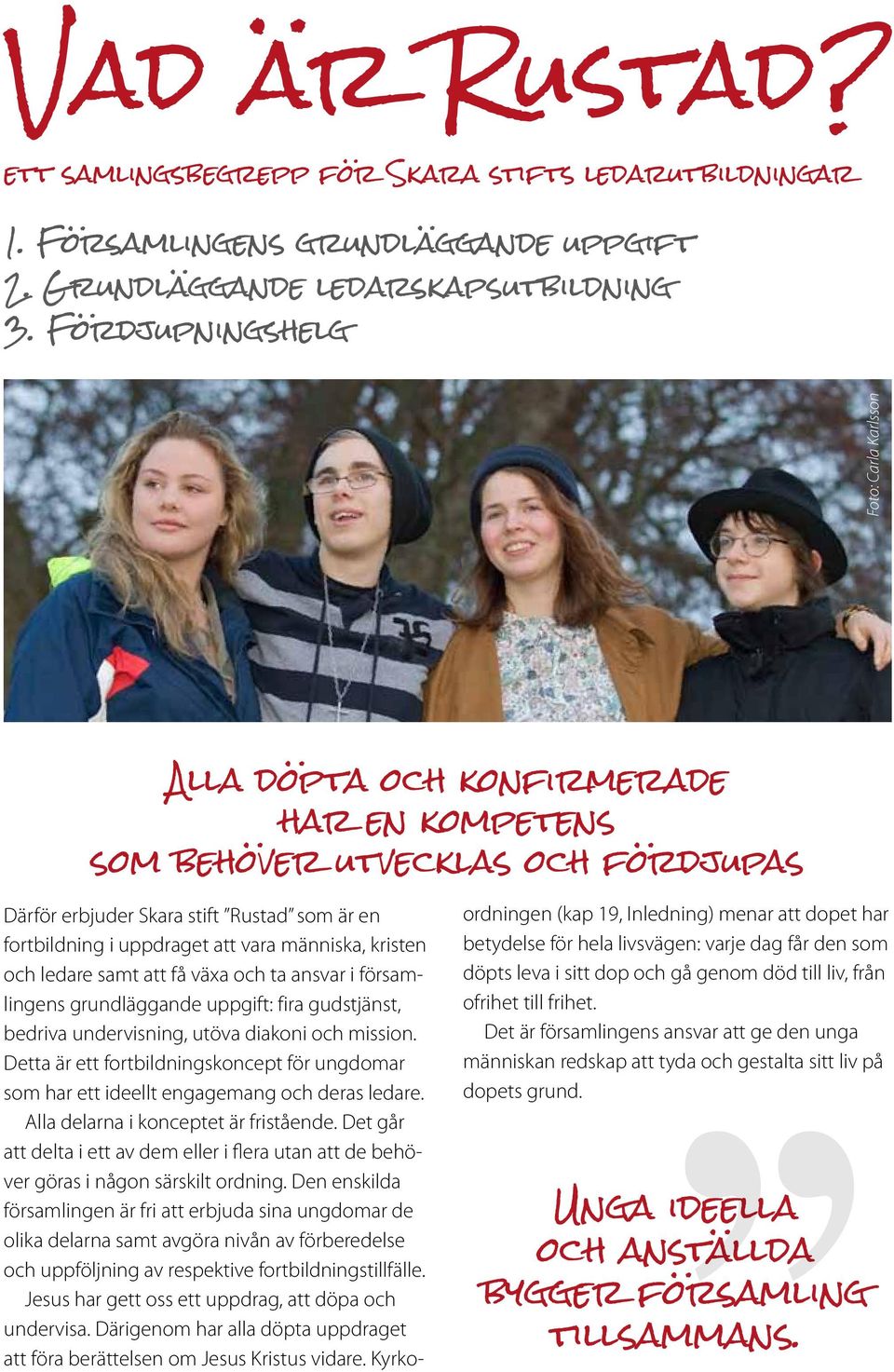 människa, kristen och ledare samt att få växa och ta ansvar i församlingens grundläggande uppgift: fira gudstjänst, bedriva undervisning, utöva diakoni och mission.