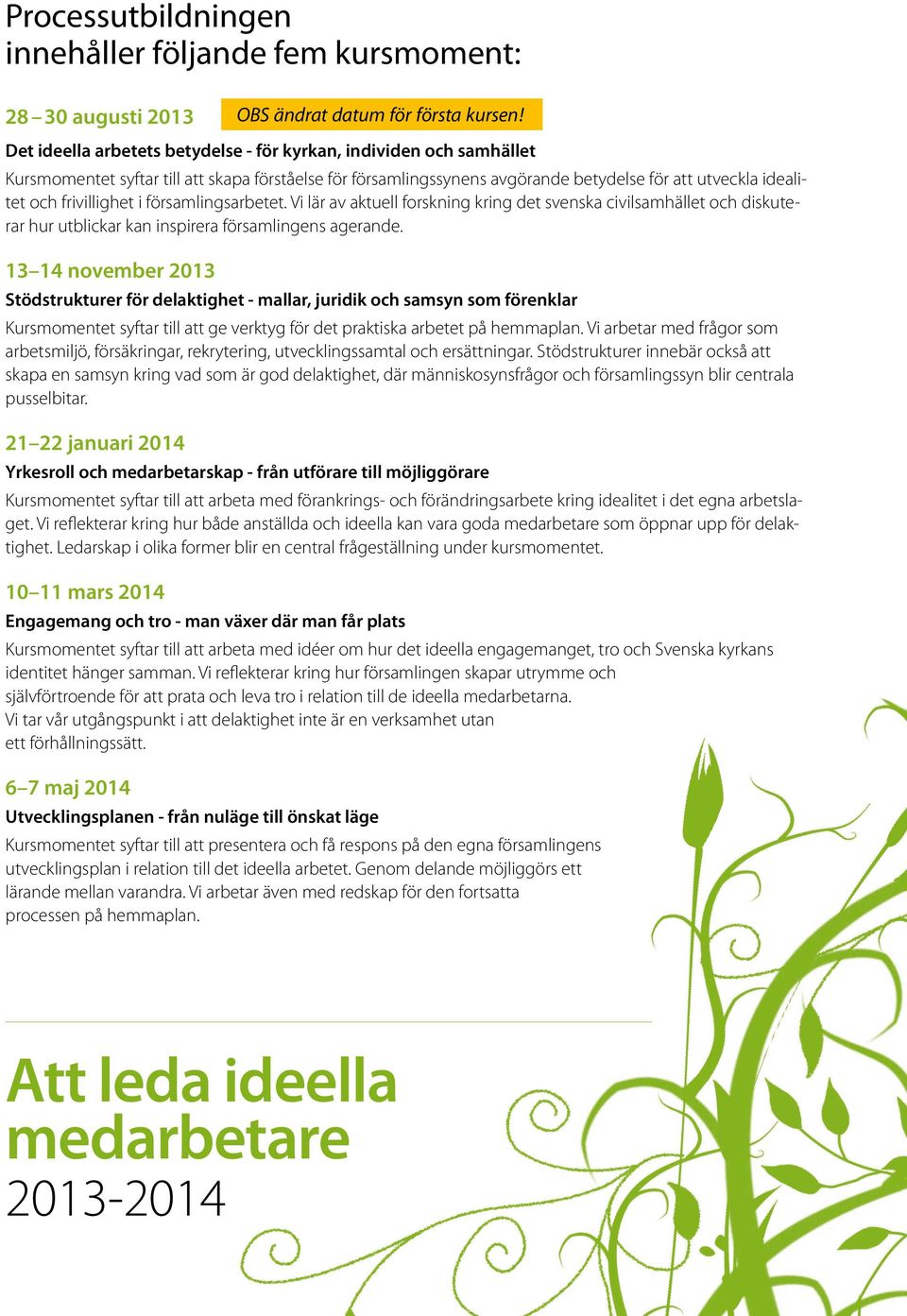 frivillighet i församlingsarbetet. Vi lär av aktuell forskning kring det svenska civilsamhället och diskuterar hur utblickar kan inspirera församlingens agerande.