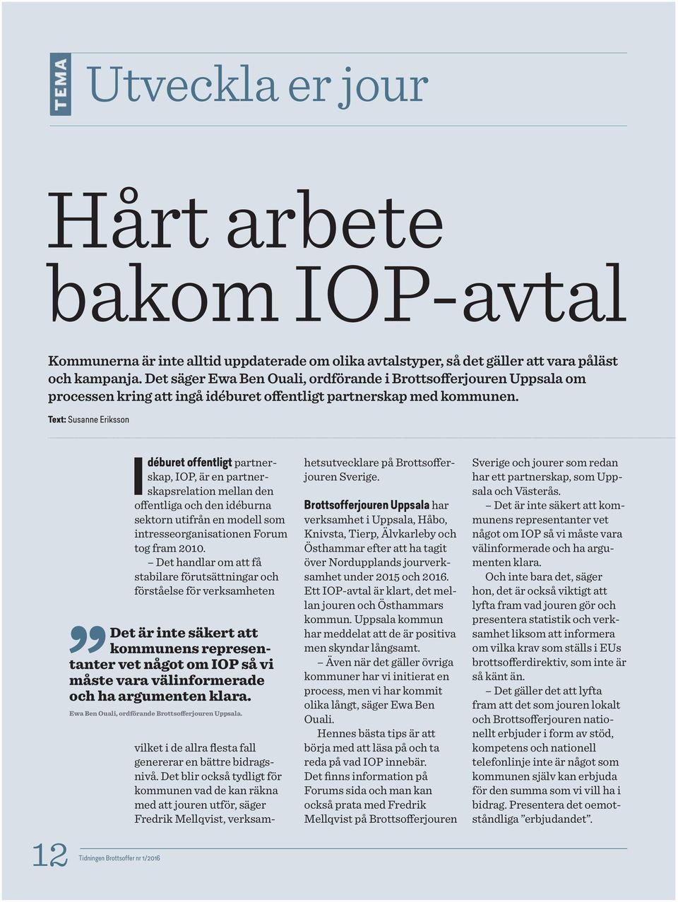 Text: Susanne Eriksson 12 Tidningen Brottsoffer nr 1/2016 Idéburet offentligt partnerskap, IOP, är en partnerskapsrelation mellan den offentliga och den idéburna sektorn utifrån en modell som