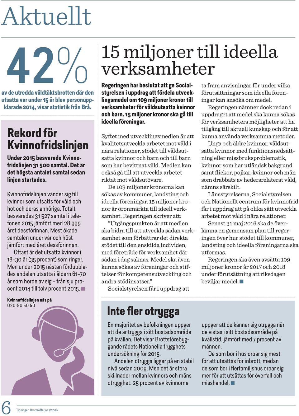 Kvinnofridslinjen vänder sig till kvinnor som utsatts för våld och hot och deras anhöriga. Totalt besvarades 31 527 samtal i telefonen 2015 jämfört med 28 999 året dessförinnan.