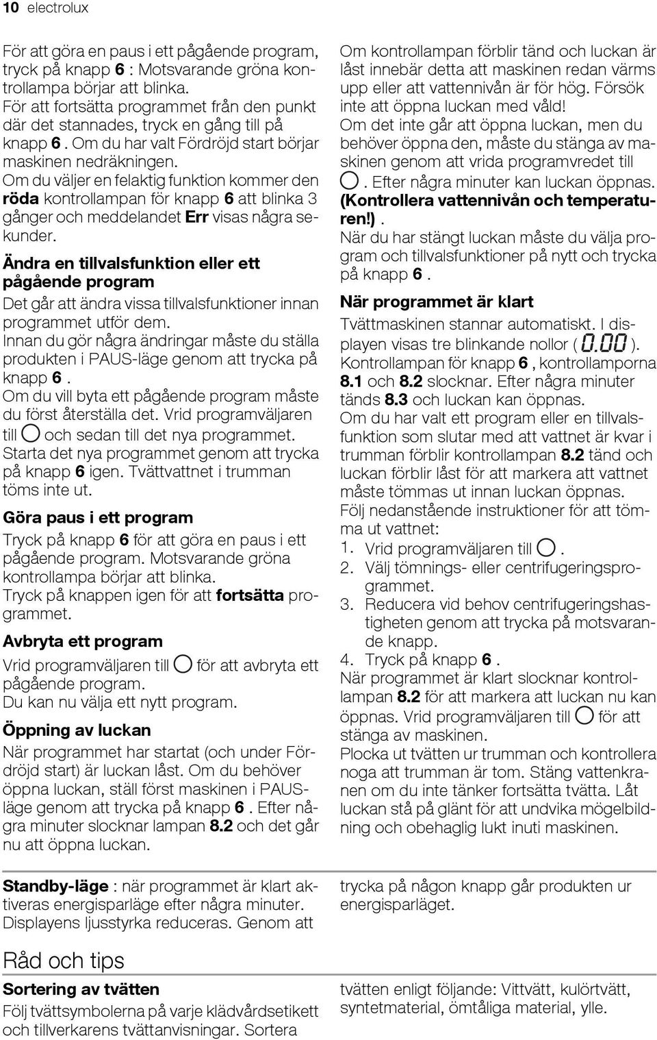 Om du väljer en felaktig funktion kommer den röda kontrollampan för knapp 6 att blinka 3 gånger och meddelandet Err visas några sekunder.