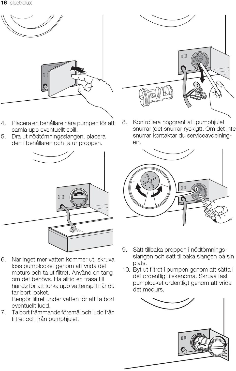 När inget mer vatten kommer ut, skruva loss pumplocket genom att vrida det moturs och ta ut filtret. Använd en tång om det behövs.